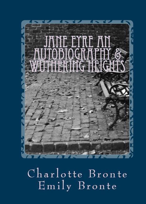 Cover Art for 1230000031463, Jane Eyre an Autobiography & Wuthering Heights by Charlotte Brontë
