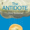 Cover Art for 9781922147653, The Antidote: Happiness for people who can't stand positive thinking by Oliver Burkeman