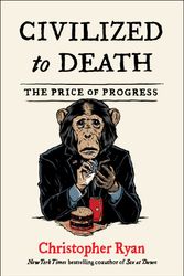 Cover Art for 9781982135652, Civilized to Death: The Price of Progress by Christopher Ryan