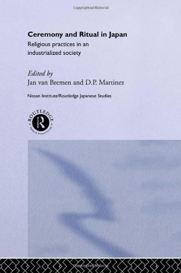 Cover Art for 9780415116633, Ceremony and Ritual in Japan: Religious Practices in an Industrialized Society (Nissan Institute/Routledge Japanese Studies) by Jan van Bremen, D. P Martinez