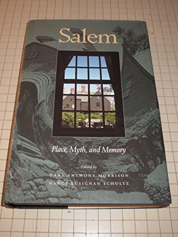 Cover Art for B001KRSOMS, Salem: Place, Myth, And Memory. by MORRISON, DANE ANTHONY & SCHULTZ, NANCY LUSIGNAN (EDITORS).