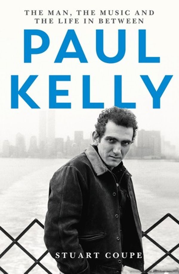 Cover Art for 9780733642357, Paul Kelly: The man, the music and the life in between by Stuart Coupe