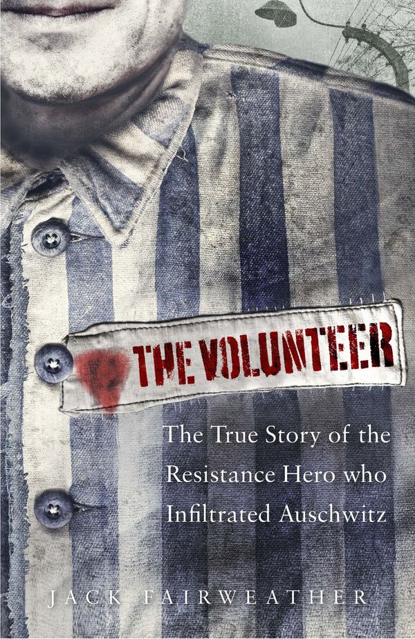 Cover Art for 9780753545171, The Volunteer: One Man's Mission to Lead an Underground Army Inside Auschwitz and Stop the Holocaust by Jack Fairweather