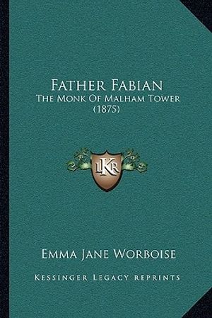 Cover Art for 9781164951254, Father Fabian: The Monk of Malham Tower (1875) by Emma Jane Worboise