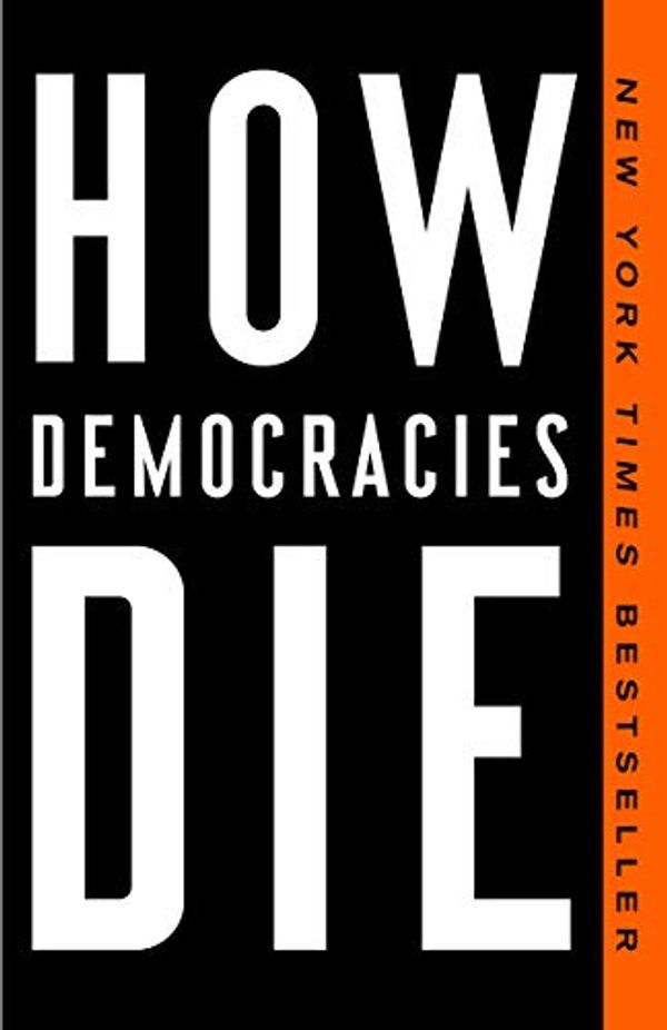 Cover Art for B071L5C5HG, How Democracies Die by Steven Levitsky, Daniel Ziblatt