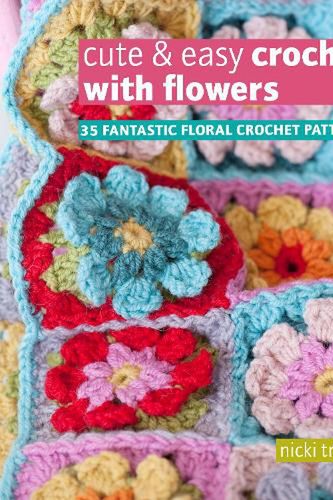 Cover Art for 9781800651166, Cute & Easy Crochet with Flowers: 35 fantastic floral crochet patterns by Trench, Nicki