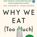 Cover Art for 9780241400548, Why We Eat (Too Much): The New Science of Appetite by Dr Andrew Jenkinson