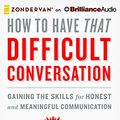 Cover Art for 9781491597903, How to Have That Difficult Conversation: Gaining the Skills for Honest and Meaningful Communication by Dr. Henry Cloud, Dr. John Townsend