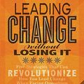 Cover Art for 9780985411657, Leading Change Without Losing It: Five Strategies That Can Revolutionize How You Lead Change When Facing Opposition by Carey Nieuwhof