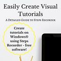 Cover Art for B073VGK1JC, Easily Create Visual Tutorials: A Detailed Guide to Steps Recorder by Melissa Gould