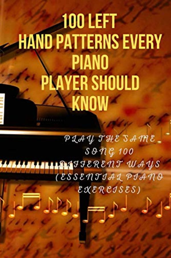 Cover Art for 9798591285531, 100 Left Hand Patterns Every Piano Player Should Know: Play the Same Song 100 Different Ways (Essential Piano Exercises) by J.s Jerald Simon