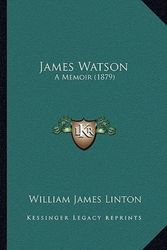 Cover Art for 9781165410194, James Watson by William James Linton