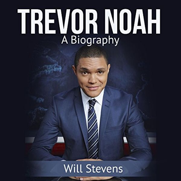 Cover Art for B07C7S7GKB, Trevor Noah: A Biography by Will Stevens