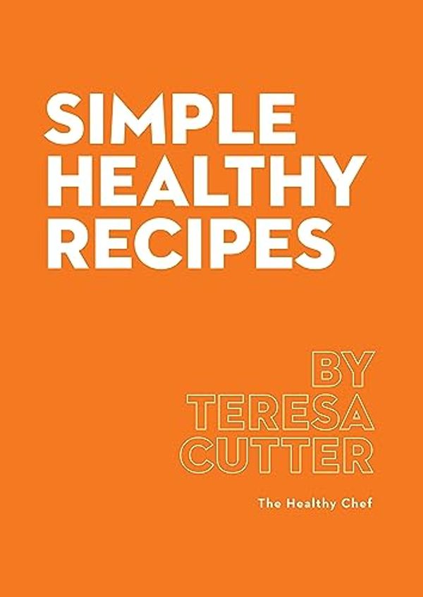 Cover Art for B0CGYWK4VV, Simple Healthy Recipes by Teresa Cutter