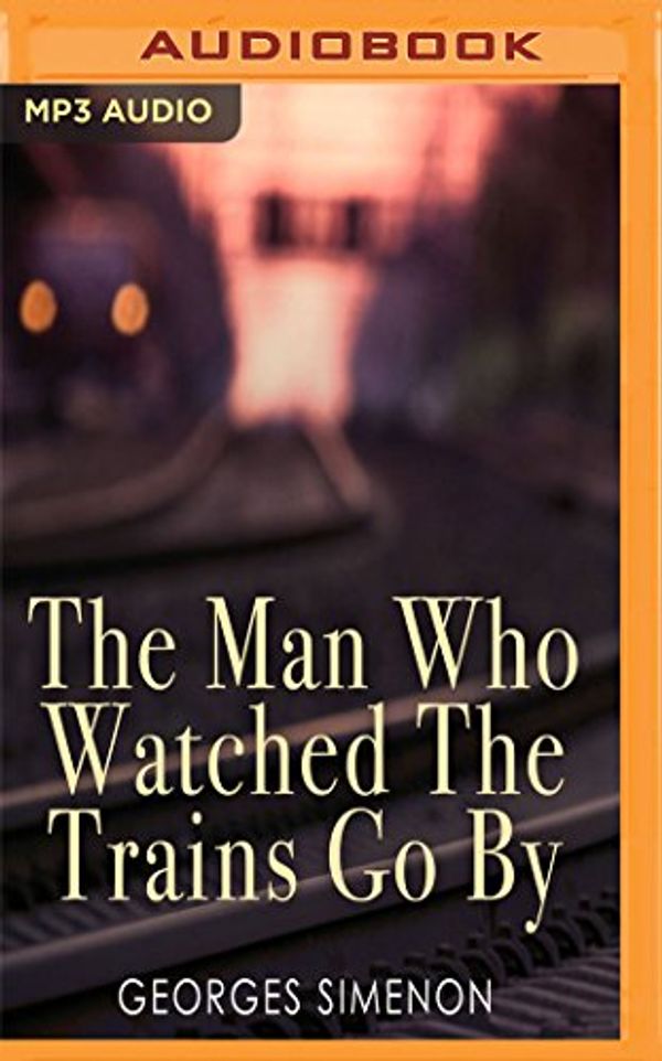 Cover Art for 9781543623901, The Man Who Watched the Trains Go by by Georges Simenon