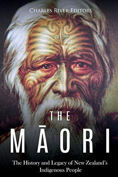 Cover Art for 9781724562357, The Maori: The History and Legacy of New Zealand’s Indigenous People by Charles River Editors