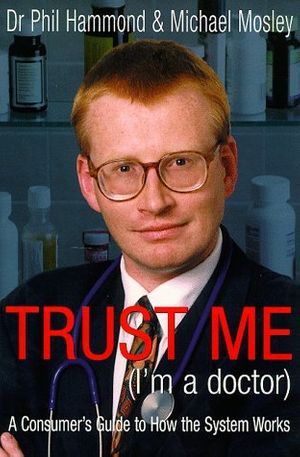 Cover Art for 9781900512602, Trust Me (I'm a Doctor): An Insider's Guide to Getting the Most Out of the Health Service by Phil Hammond
