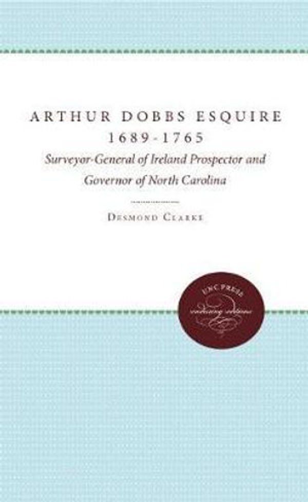 Cover Art for 9780807878316, Arthur Dobbs Esquire, 1689-1765: Surveyor-General of Ireland, Prospector and Governor of North Carolina (Enduring Editions) by Desmond Clarke
