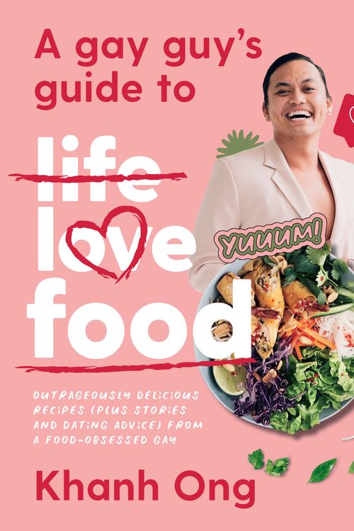 Cover Art for 9781760788872, A Gay Guy's Guide to Life Love Food: Outrageously delicious recipes (plus stories and dating advice) from a food-obsessed gay by Khanh Ong