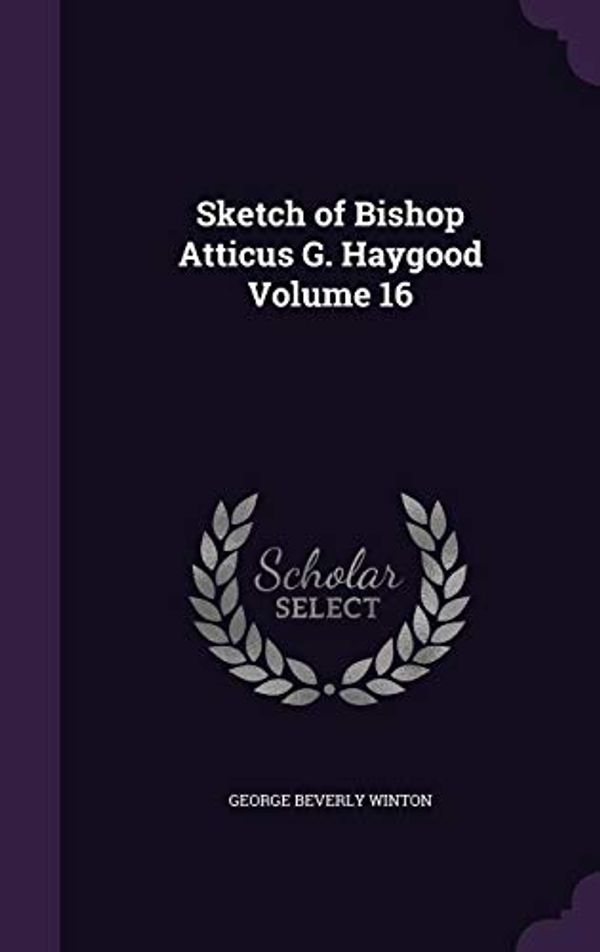 Cover Art for 9781356171071, Sketch of Bishop Atticus G. Haygood Volume 16 by George Beverly Winton
