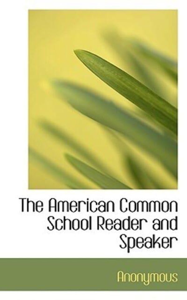 Cover Art for 9781117524290, The American Common School Reader and Speaker by Anonymous