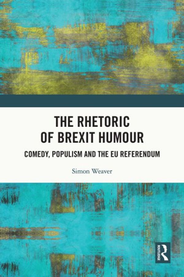 Cover Art for 9780367350987, The Rhetoric of Brexit Humour Comedy Populism and the EU Referendum by Simon Weaver
