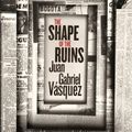 Cover Art for 9780857056580, The Shape of the Ruins: Shortlisted for the Man Booker International Prize 2019 by Juan Gabriel Vasquez