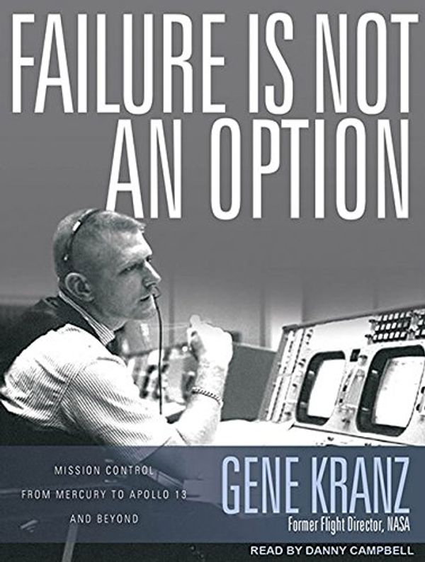 Cover Art for 9781452633909, Failure Is Not an Option: Mission Control from Mercury to Apollo 13 and Beyond by Gene Kranz