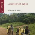 Cover Art for 9781780601212, Cameroon with Egbert by Dervla Murphy