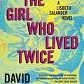 Cover Art for B07KQNN4CC, The Girl Who Lived Twice: A Lisbeth Salander novel, continuing Stieg Larsson's Millennium Series by David Lagercrantz