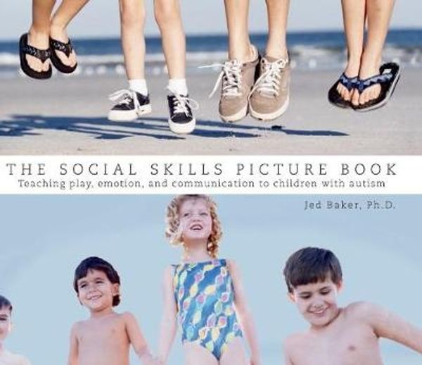 Cover Art for 9781941765753, The Social Skills Picture Book: Teaching Play, Emotion, and Communication to Children with Autism by Jed Baker