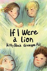 Cover Art for 9781761110191, If I Were A Lion by Kitty Black