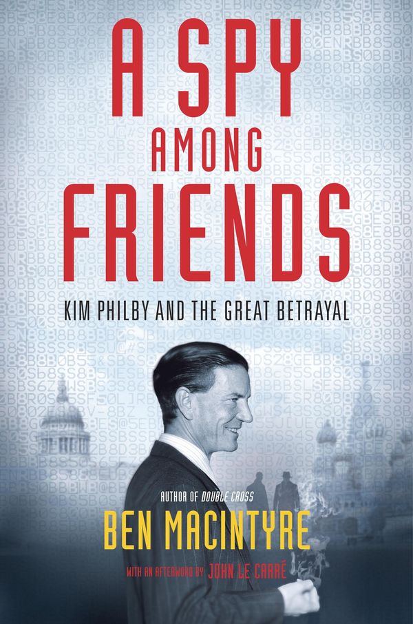 Cover Art for 9780771055515, A Spy Among Friends by Ben Macintyre