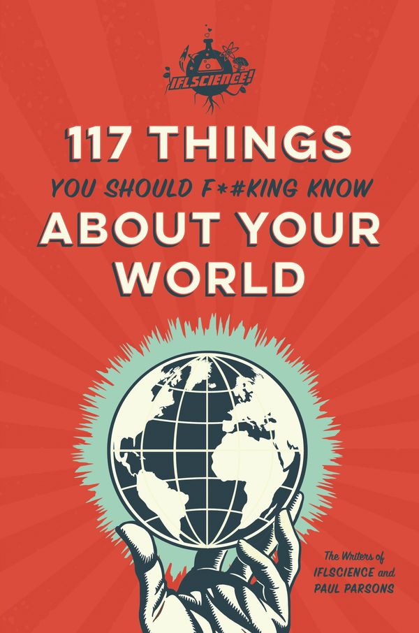 Cover Art for 9780762494538, Iflscience 117 Things You Should F*#king Know about Your World by Paul Parsons