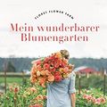 Cover Art for 9783421040886, Mein wunderbarer Blumengarten: Floret Flower Farm by Erin Benzakein