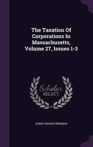 Cover Art for 9781346389752, The Taxation Of Corporations In Massachusetts, Volume 27, Issues 1-3 by Harry George Friedman