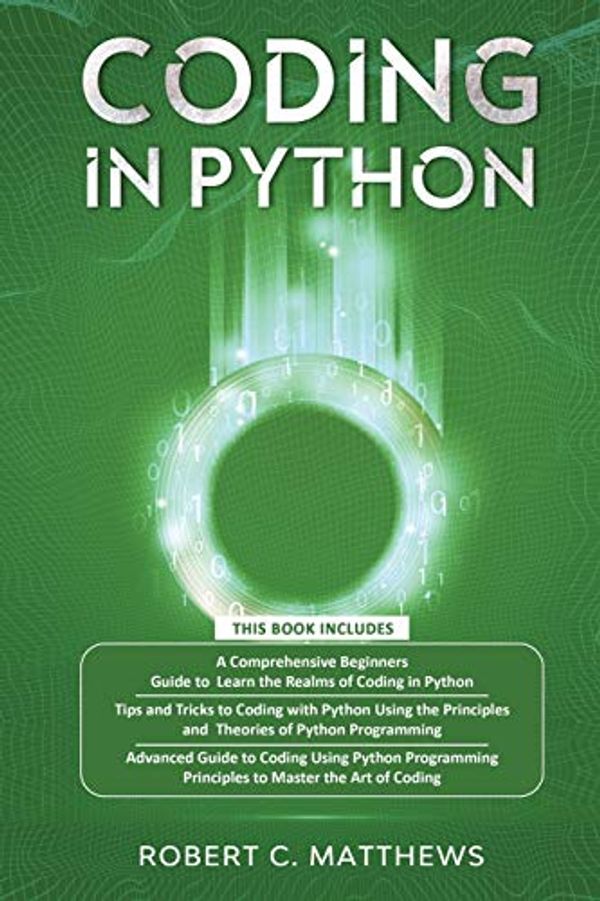 Cover Art for 9781913842260, Coding in Python: 3 Books in 1-A Beginners Guide to Learn Coding in Python +Coding Using the Principles and Theories of Python Programming +Coding Using Python Programming to Master the Art of Coding by Robert C. Matthews