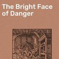 Cover Art for 4057664565549, The Bright Face of Danger: Being an Account of Some Adventures of Henri de Launay, Son of the Sieur de la Tournoire by Robert Neilson Stephens