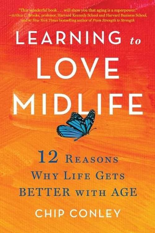 Cover Art for 9780316567022, Learning to Love Midlife: 12 Reasons Why Life Gets Better with Age by Chip Conley