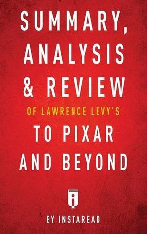 Cover Art for 9781683785989, Summary, Analysis & Review of Lawrence Levy's To Pixar and Beyond by Instaread by Instaread