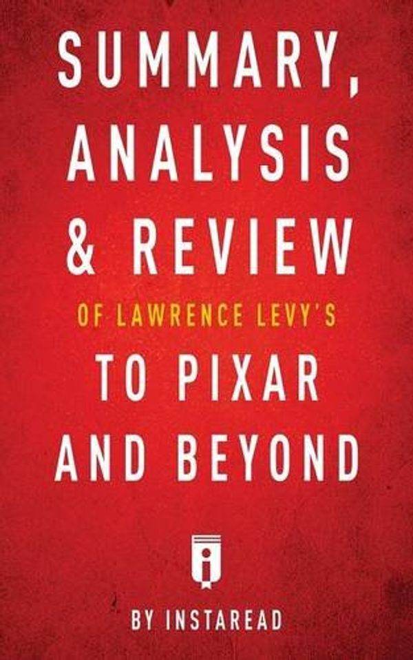 Cover Art for 9781683785989, Summary, Analysis & Review of Lawrence Levy's To Pixar and Beyond by Instaread by Instaread