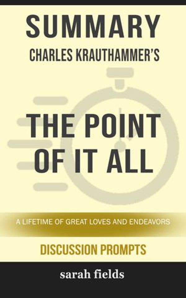 Cover Art for 9780463235799, Summary of The Point of It All: A Lifetime of Great Loves and Endeavors by Charles Krauthammer (Discussion Prompts) by Sarah Fields