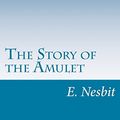 Cover Art for 9781499271485, The Story of the Amulet by E Nesbit
