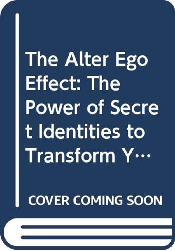 Cover Art for 9780062838643, The Alter Ego Effect: The Power of Secret Identities to Transform Your Life by Todd Herman