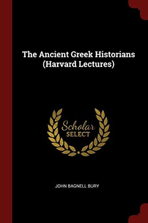 Cover Art for 9781297673948, The Ancient Greek Historians (Harvard Lectures) by John Bagnell Bury