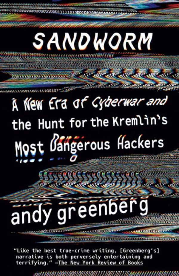 Cover Art for 9780385544412, Sandworm: A New Era of Cyberwar and the Hunt for the Kremlin's Most Dangerous Hackers by Andy Greenberg