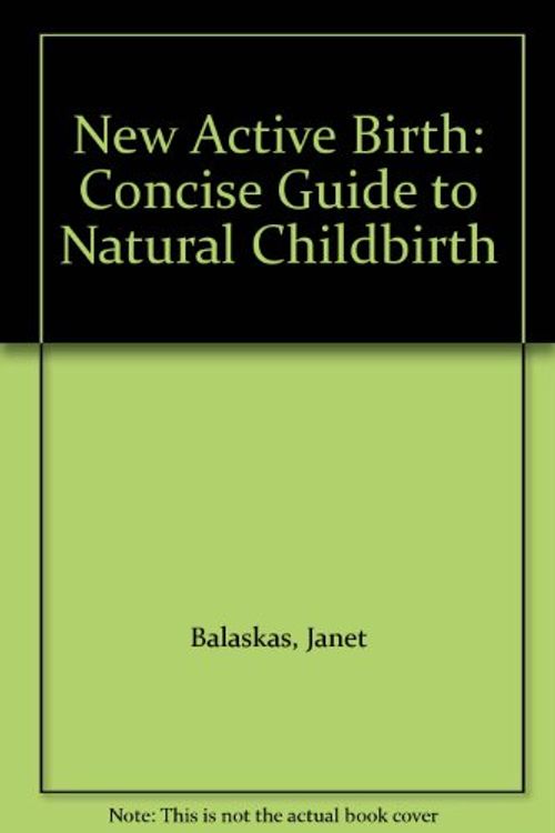 Cover Art for 9780044403883, New Active Birth: Concise Guide to Natural Childbirth by Janet Balaskas