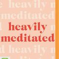 Cover Art for 9780655690658, Heavily Meditated: Your Down-To-Earth Guide to Learning Meditation and Getting High on Life by Caitlin Cady