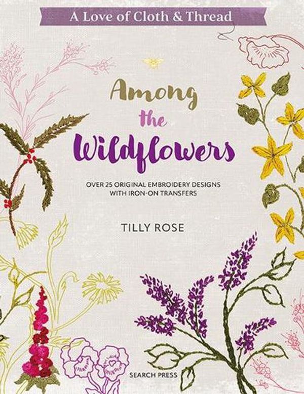 Cover Art for 9781800921931, A Love of Cloth & Thread: Among the Wildflowers: Over 25 Original Embroidery Designs with Iron-On Transfers by Tilly Rose