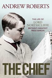 Cover Art for 9781398508699, The Chief: The Life of Lord Northcliffe by Andrew Roberts